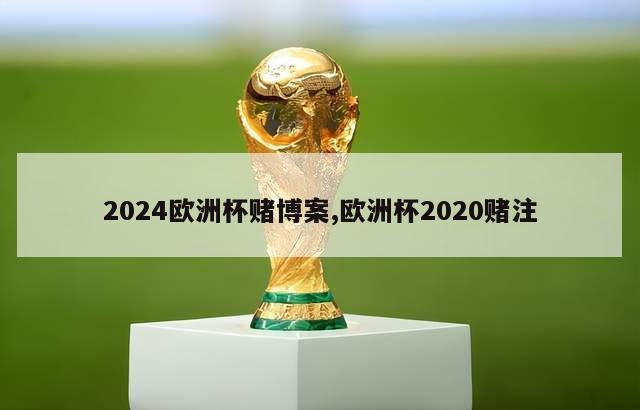 2024欧洲杯赌博案,欧洲杯2020赌注-第1张图片-